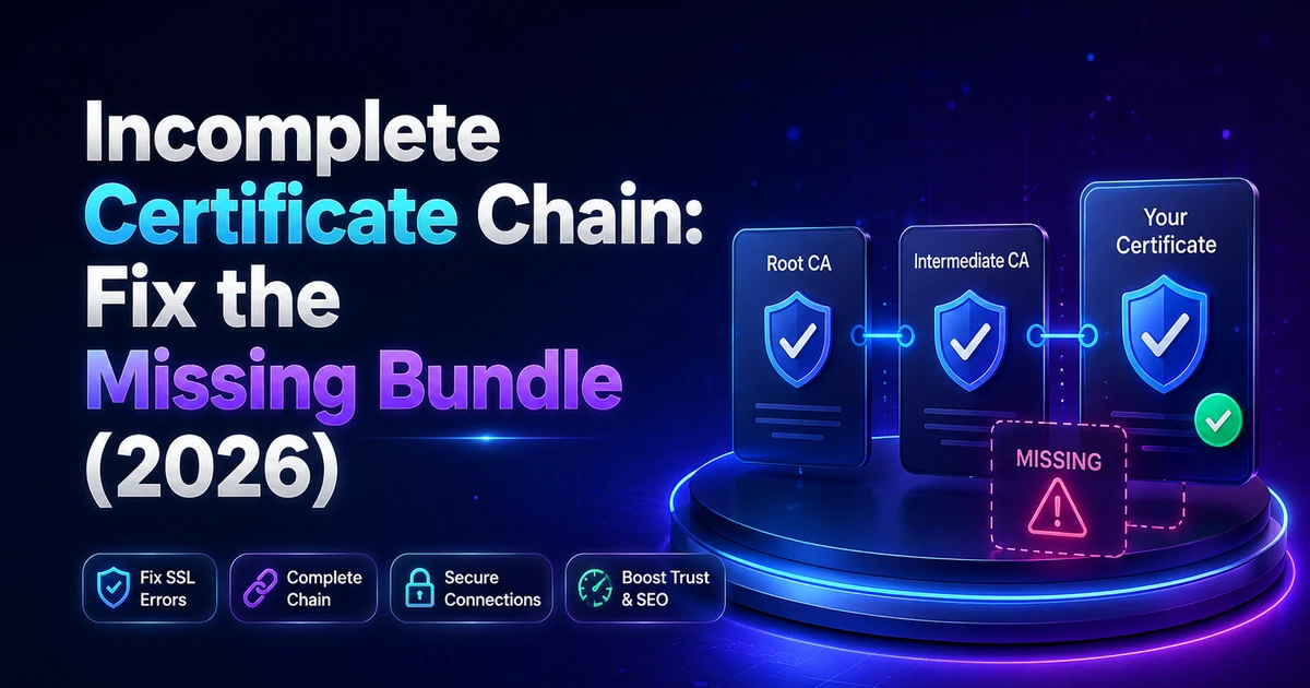 Incomplete Certificate Chain: Fix the Missing Bundle (2026)
